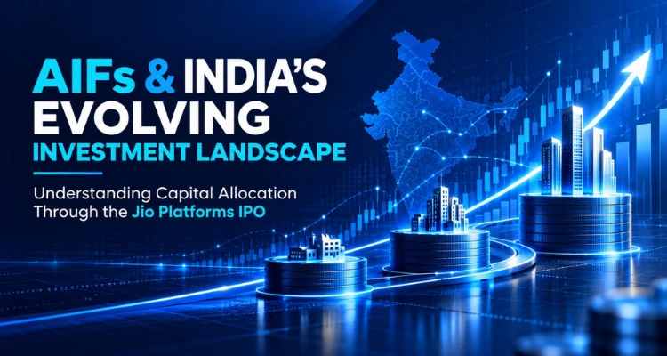 AIFs and India's Evolving Investment Landscape: Understanding Capital Allocation Through the Jio Platforms IPO